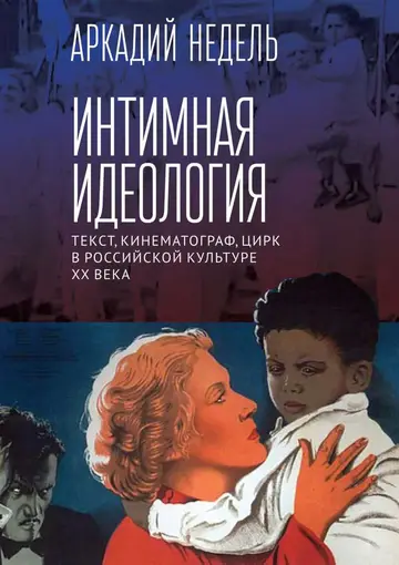 Обложка книги «Интимная идеология. Текст, кинематограф, цирк в российской культуре XX века»