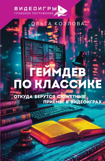 Обложка книги «Геймдев по классике. Откуда берутся сюжетные приемы в видеоиграх»