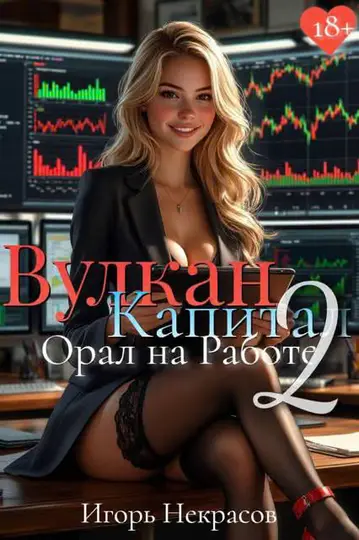 Обложка книги «Вулкан Капитал: Орал на Работе 2. 18+»
