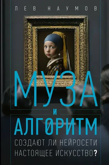 Обложка книги «Муза и алгоритм. Создают ли нейросети настоящее искусство?»