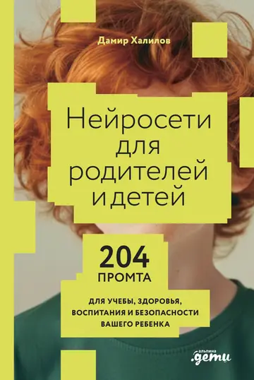 Обложка книги «Нейросети для родителей и детей: 204 промта для учебы, здоровья, воспитания и безопасности вашего ребенка»