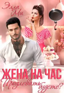 Обложка книги «Жена на час. Продлевать будете?»