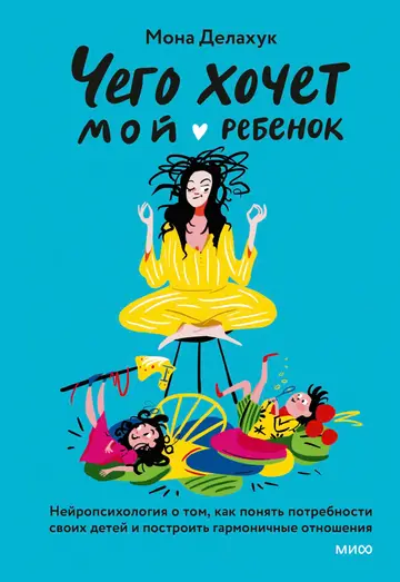 Обложка книги «Чего хочет мой ребенок. Нейропсихология о том, как понять потребности своих детей и построить гармоничные отношения»